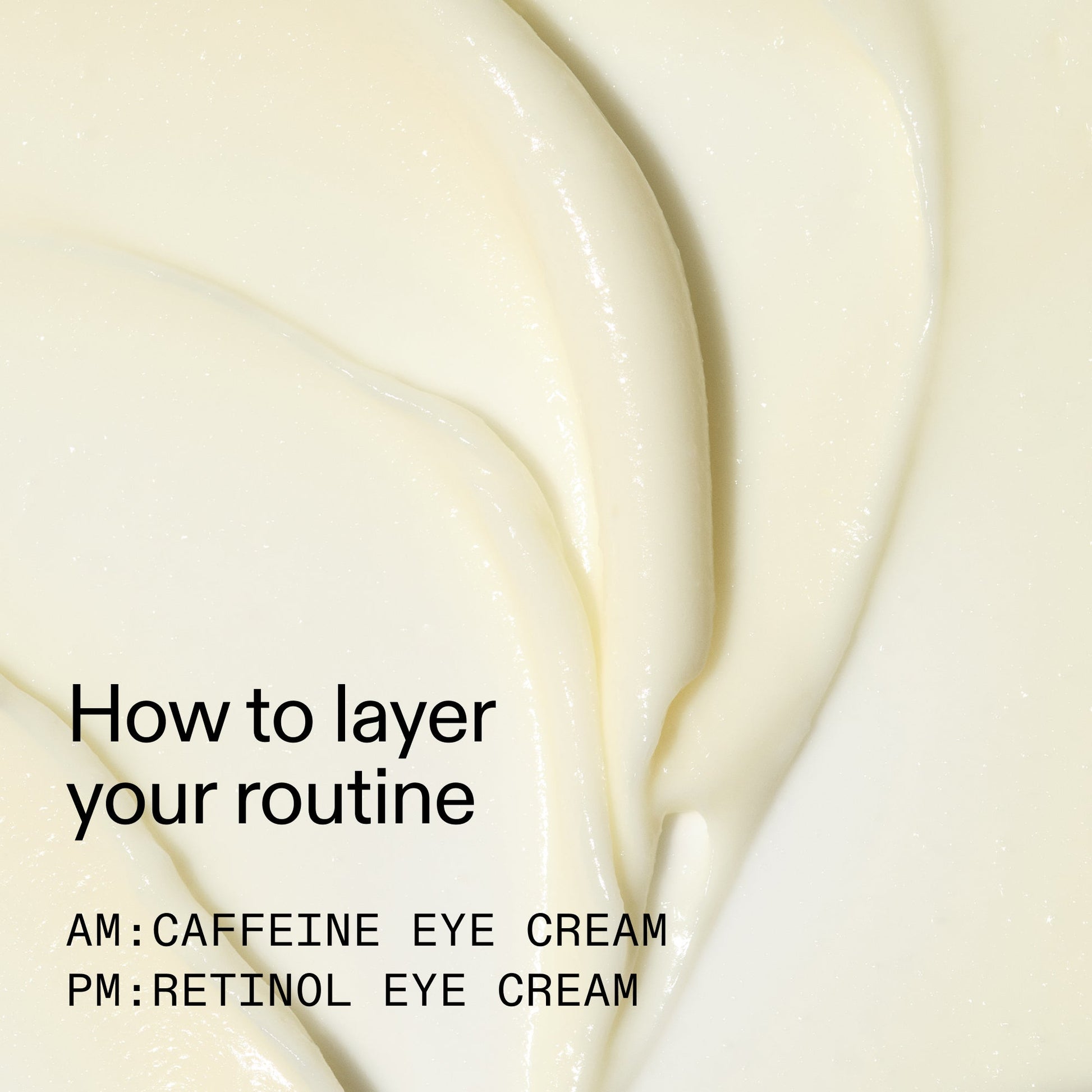 caffeine-retinol-eye-cream-duo-s4 Tired_Eyes_Duo_How_to_layer_2000x2000_4b85d2b7-1b00-4836-b675-77baa8d8e0b0.jpg