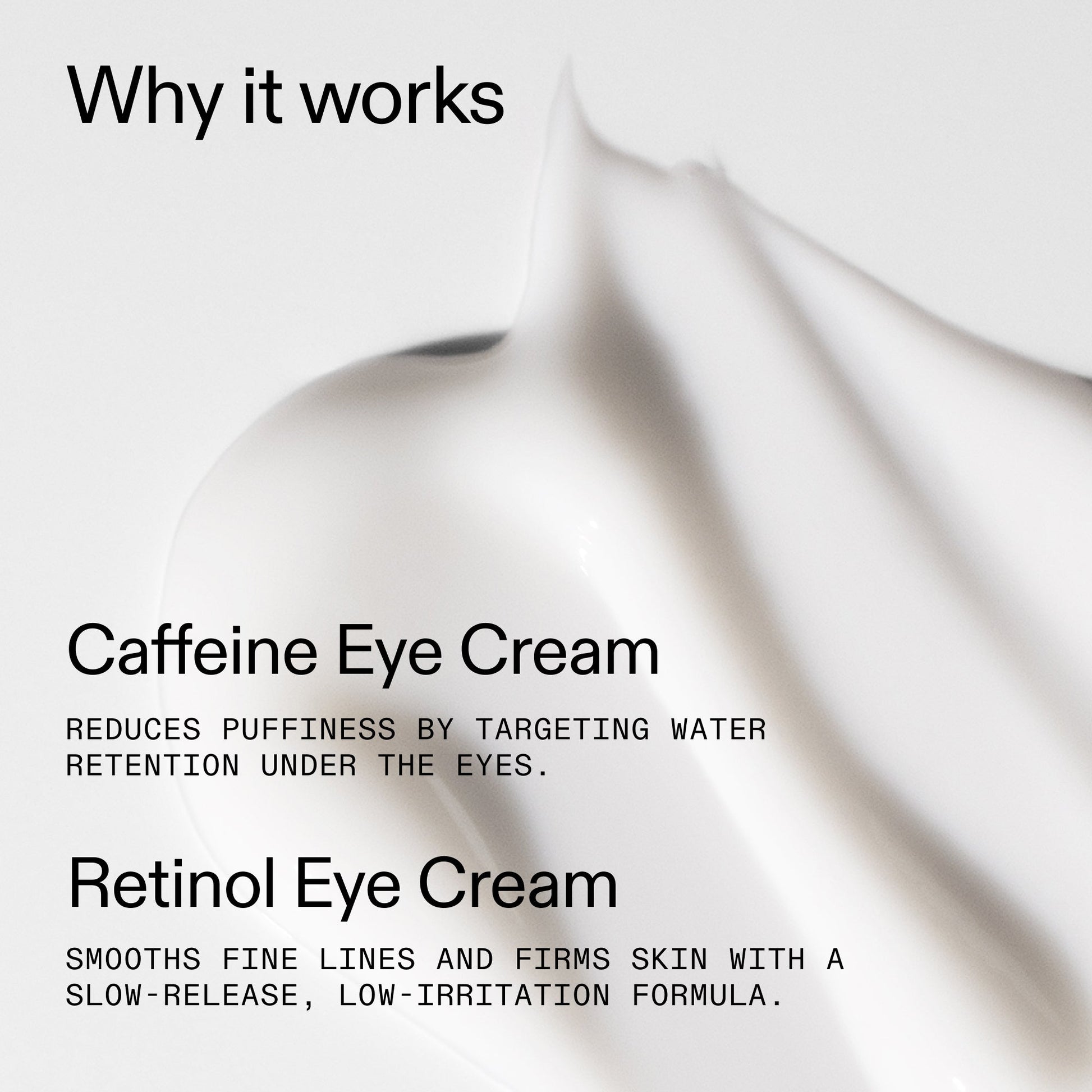 caffeine-retinol-eye-cream-duo-s4 Tired_Eyes_Duo_Why_it_works_2000x2000_de4123f2-67bf-4a7f-83c5-3c982686af46.jpg